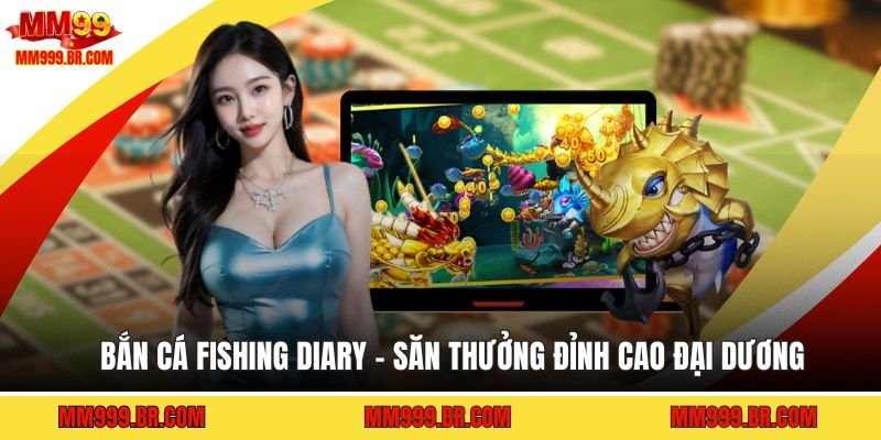 Bắn Cá Fishing Diary - Săn Thưởng Đỉnh Cao Đại Dương