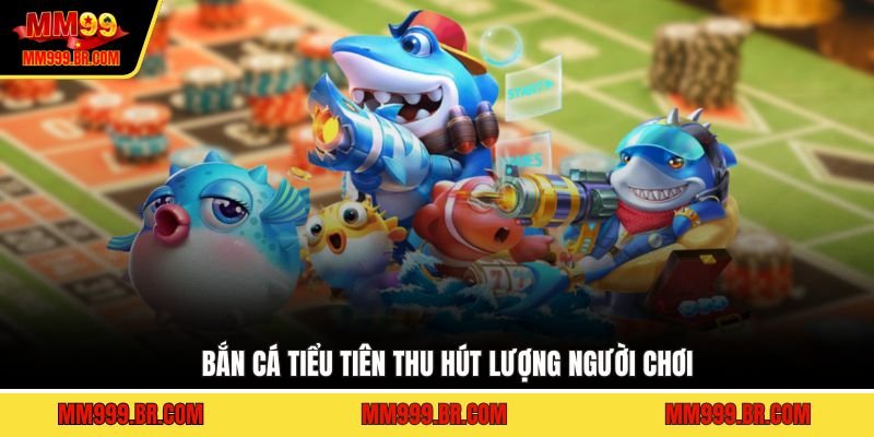 Bắn cá tiểu tiên thu hút lượng người chơi