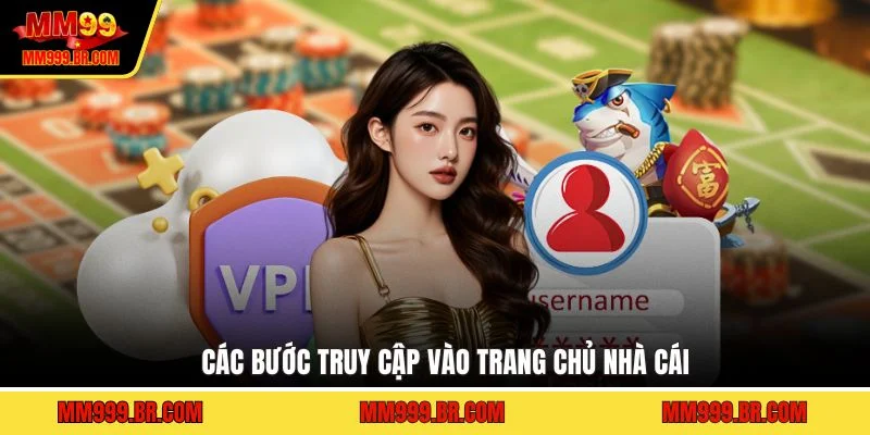 Các bước truy cập vào trang chủ nhà cái
