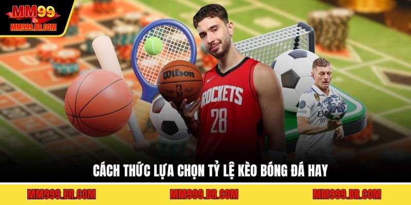 Cách thức lựa chọn tỷ lệ kèo bóng đá hay