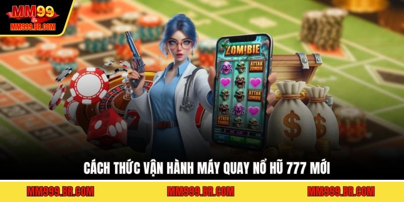 Cách thức vận hành máy quay nổ hũ 777 mới