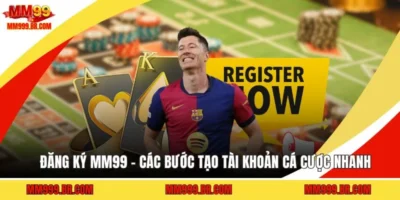 Đăng Ký MM99 - Các Bước Tạo Tài Khoản Cá Cược Nhanh