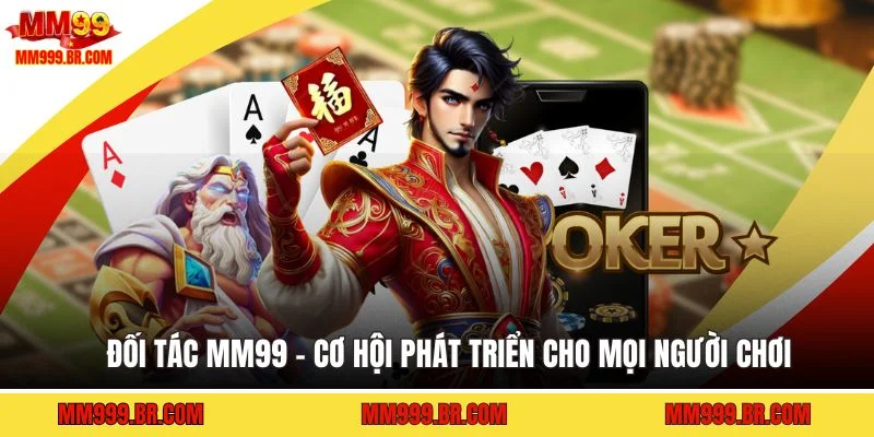 Đối Tác MM99 - Cơ Hội Phát Triển Cho Mọi Người Chơi