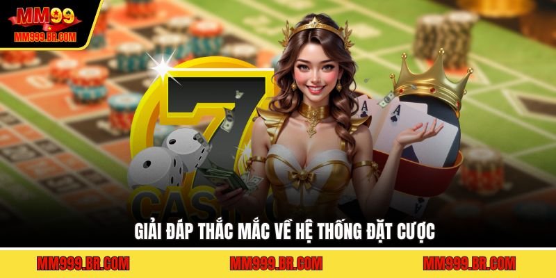 Giải đáp thắc mắc về hệ thống đặt cược