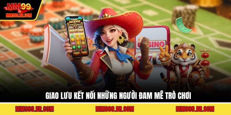 Giao lưu kết nối những người đam mê trò chơi