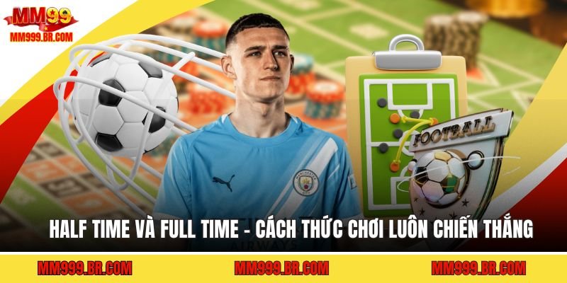 Half Time Và Full Time - Cách Thức Chơi Luôn Chiến Thắng