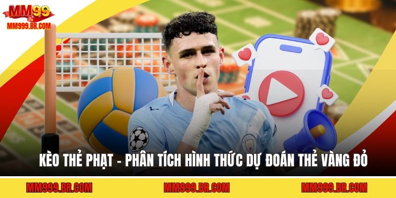 Kèo Thẻ Phạt - Phân Tích Hình Thức Dự Đoán Thẻ Vàng Đỏ
