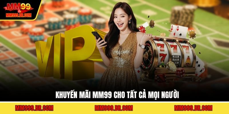 Khuyến mãi MM99 cho tất cả mọi người