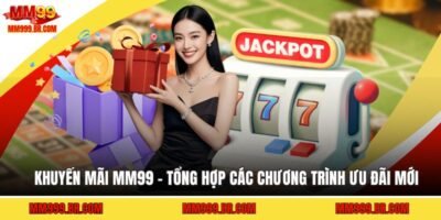 Khuyến mãi MM99 - Tổng Hợp Các Chương Trình Ưu Đãi Mới