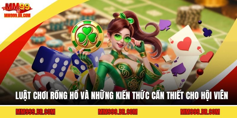 Luật Chơi Rồng Hổ Và Những Kiến Thức Cần Thiết Cho Hội Viên