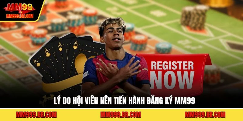 Lý do hội viên nên tiến hành đăng ký MM99