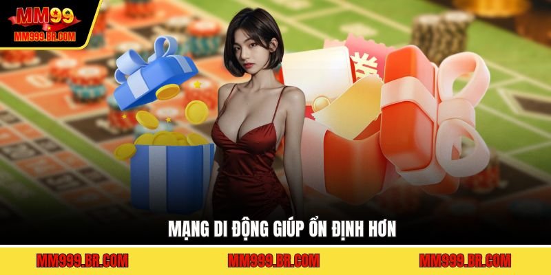 Mạng di động giúp ổn định hơn