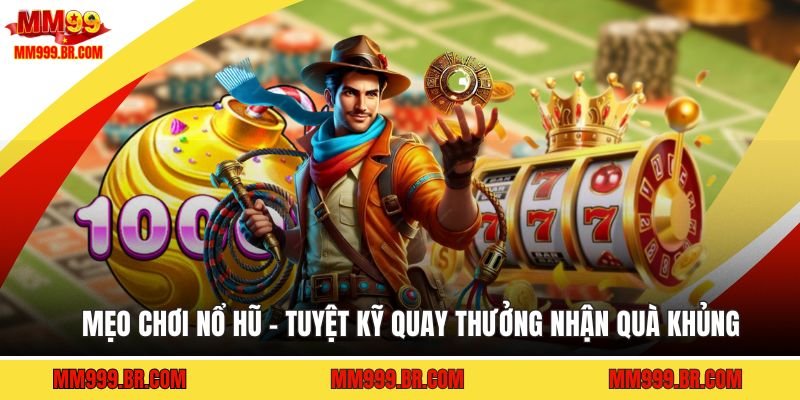 Mẹo Chơi Nổ Hũ - Tuyệt Kỹ Quay Thưởng Nhận Quà Khủng