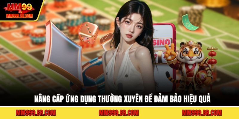 Nâng cấp ứng dụng thường xuyên để đảm bảo hiệu quả
