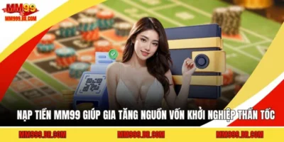 Nạp Tiền MM99 Giúp Gia Tăng Nguồn Vốn Khởi Nghiệp Thần Tốc