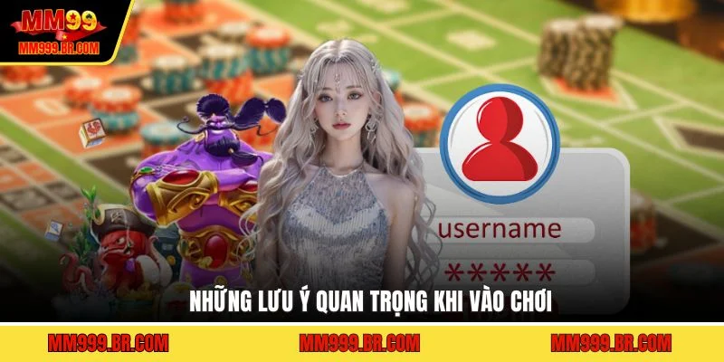 Những lưu ý quan trọng khi vào chơi