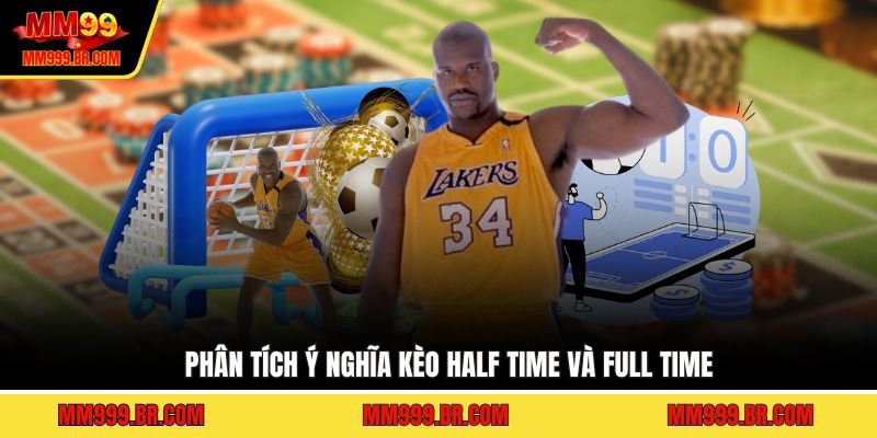 Phân tích ý nghĩa kèo Half time và Full time
