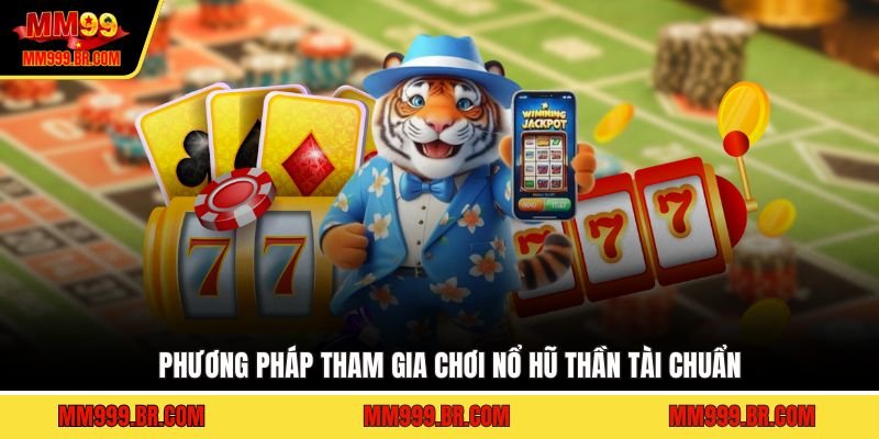 Phương pháp tham gia chơi nổ hũ Thần Tài chuẩn