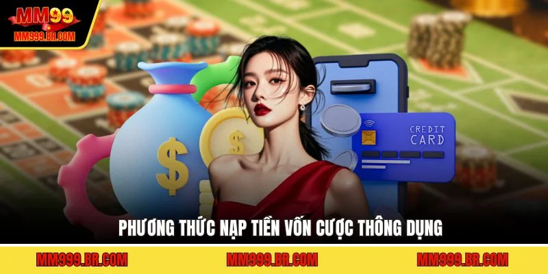 Phương thức nạp tiền vốn cược thông dụng
