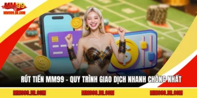 Rút Tiền MM99 - Quy Trình Giao Dịch Nhanh Chóng Nhất
