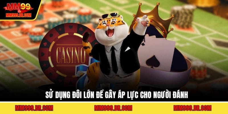 Sử dụng đôi lớn để gây áp lực cho người đánh