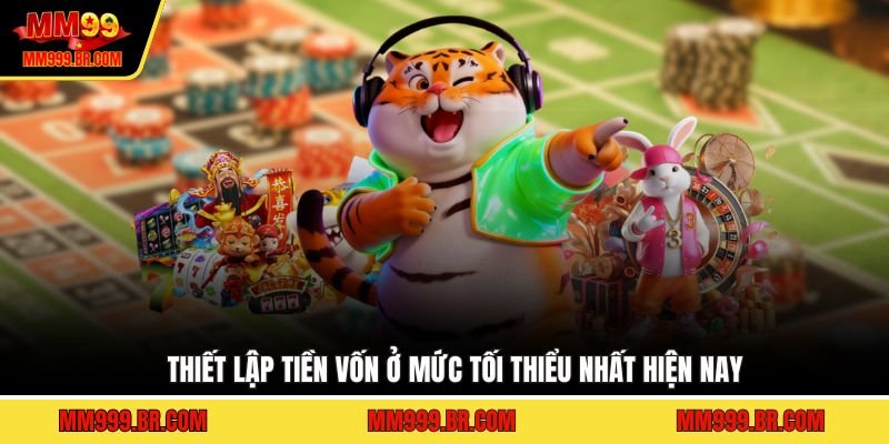 Thiết lập tiền vốn ở mức tối thiểu nhất hiện nay