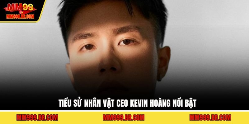 Tiểu sử nhân vật CEO Kevin Hoàng nổi bật