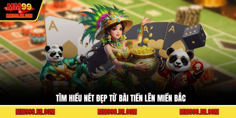 Tìm hiểu nét đẹp từ bài tiến lên miền Bắc