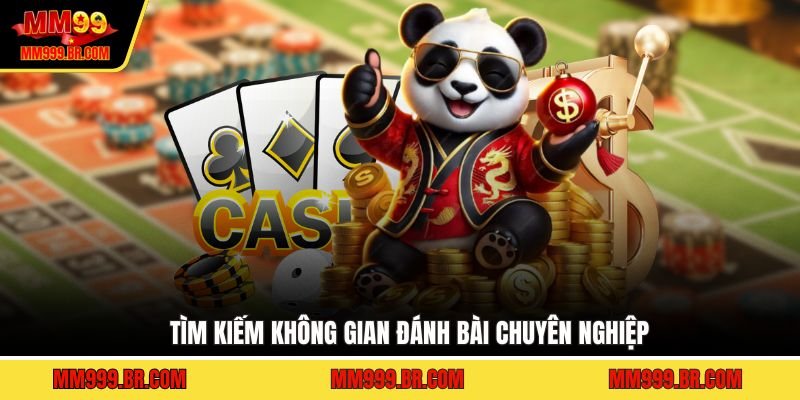 Tìm kiếm không gian đánh bài chuyên nghiệp