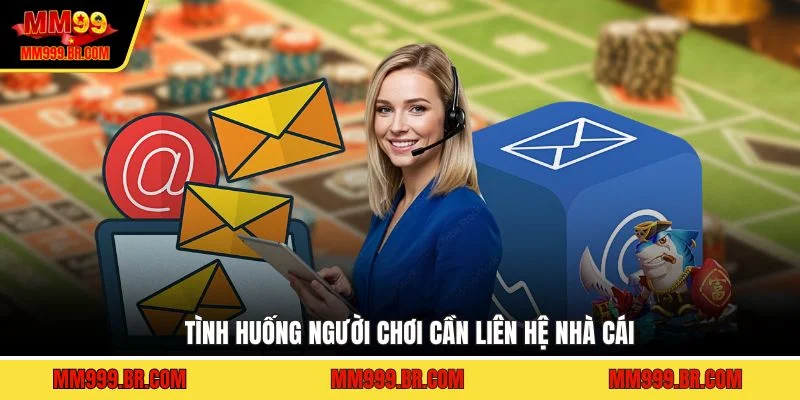 Tình huống người chơi cần liên hệ nhà cái