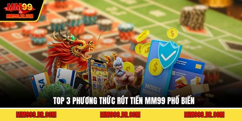 Top 3 phương thức rút tiền MM99 phổ biến
