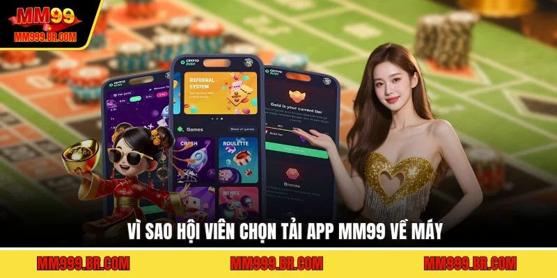 Vì sao hội viên chọn tải app MM99 về máy