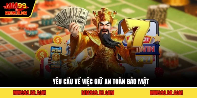 Yêu cầu về việc giữ an toàn bảo mật